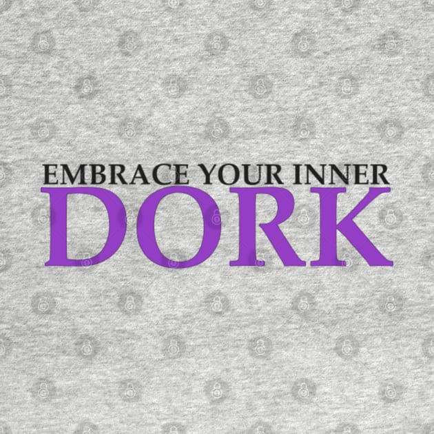 Embrace Your Inner Dork by wahmsha